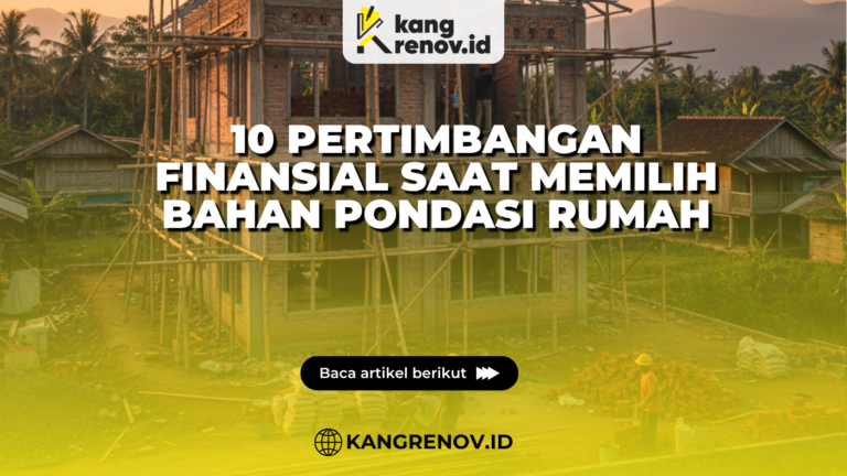 10 Pertimbangan Finansial Saat Memilih Bahan Pondasi Rumah
