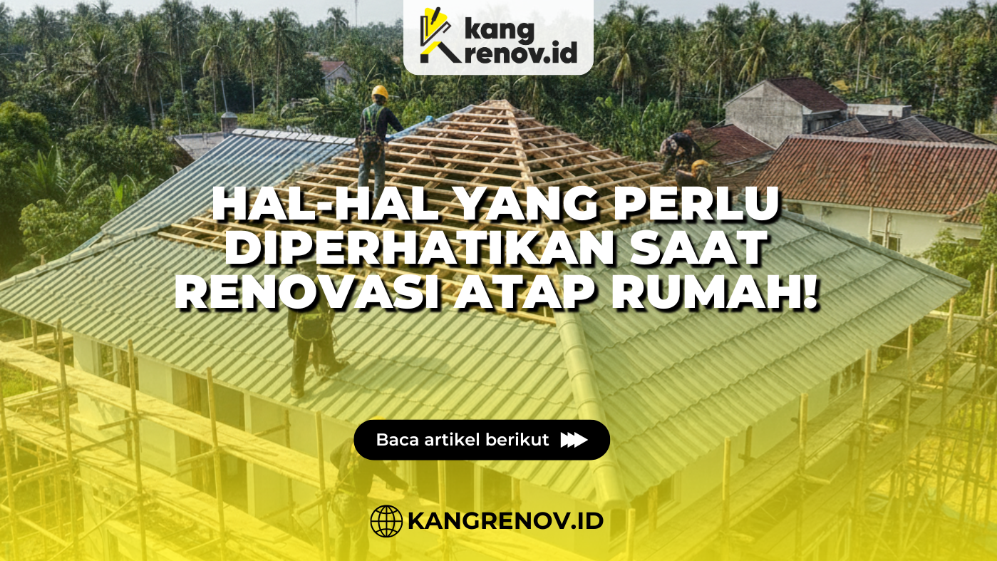 Hal-Hal yang Perlu Diperhatikan Saat Renovasi Atap Rumah!