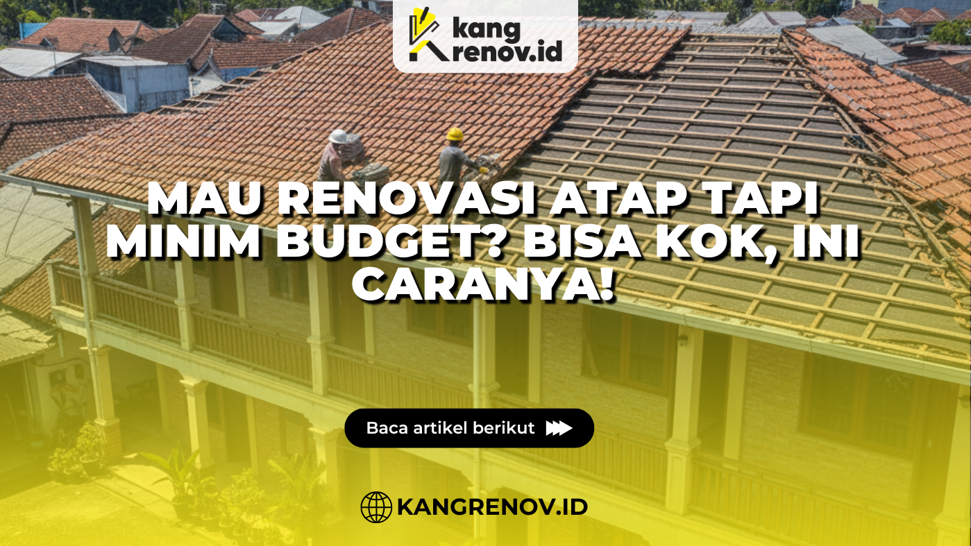 Mau Renovasi Atap Tapi Minim Budget? Bisa Kok, Ini Caranya!