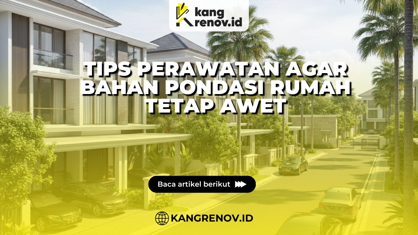 Tips Perawatan Agar Bahan Pondasi Rumah Tetap Awet
