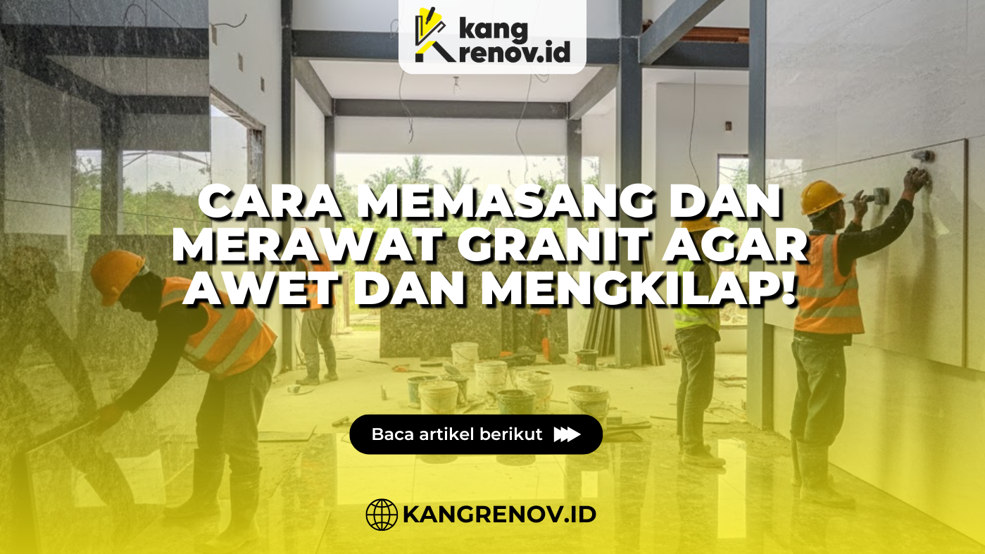 Cara Memasang dan Merawat Granit Agar Awet dan Mengkilap!