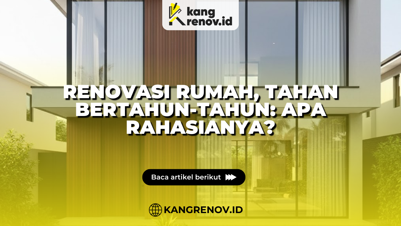 Renovasi Rumah, Tahan Bertahun-Tahun Apa Rahasianya