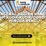 Mengenal Bagian Rangka Atap: Kuda-Kuda, Gording, hingga Reng