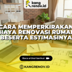Cara Memperkirakan Biaya Renovasi Rumah Beserta Estimasinya