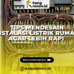 Tips Mendesain Instalasi Listrik Rumah agar Lebih Rapi
