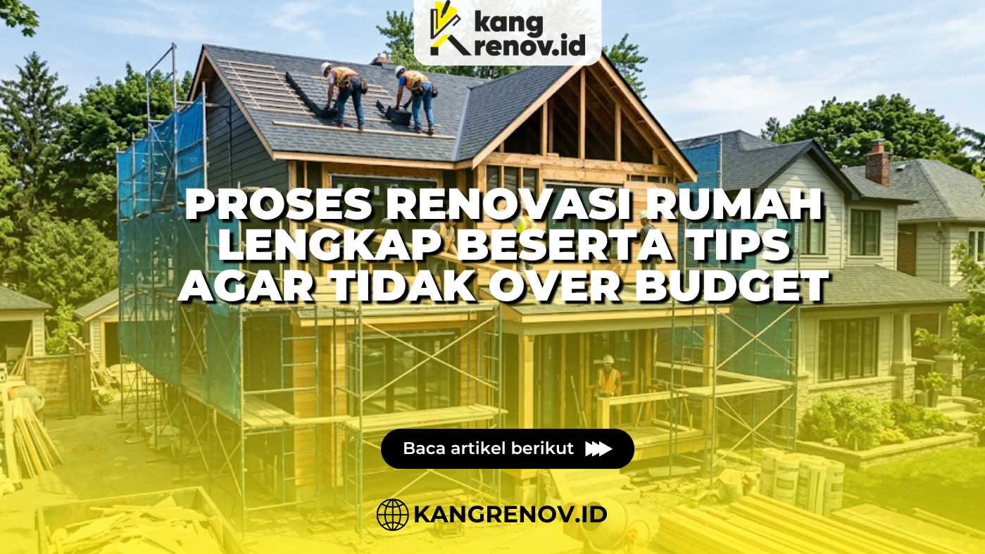 Proses Renovasi Rumah Lengkap Beserta Tips Agar Tidak Over Budget