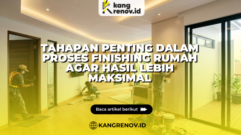 Tahapan Penting dalam Proses Finishing Rumah agar Hasil Lebih Maksimal